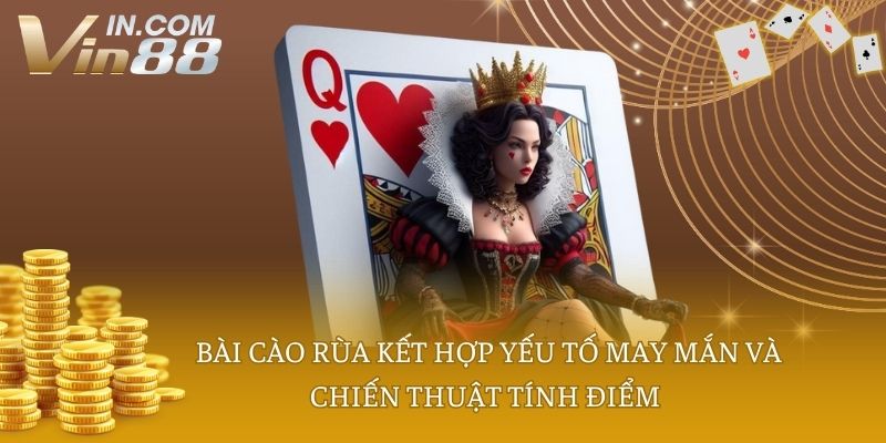 Bài cào rùa kết hợp yếu tố may mắn và chiến thuật tính điểm