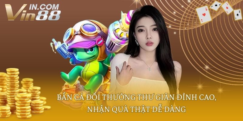 Bắn cá đổi thưởng thư giãn đỉnh cao, nhận quà thật dễ dàng