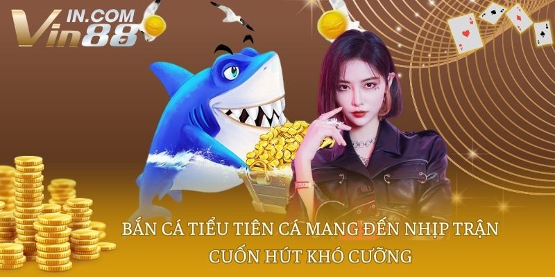 Bắn cá tiểu tiên cá mang đến nhịp trận cuốn hút khó cưỡng