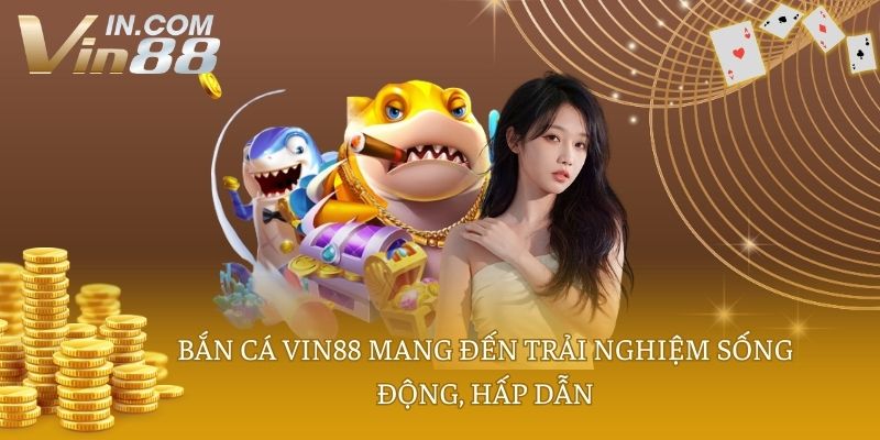 Bắn cá VIN88 mang đến trải nghiệm sống động, hấp dẫn