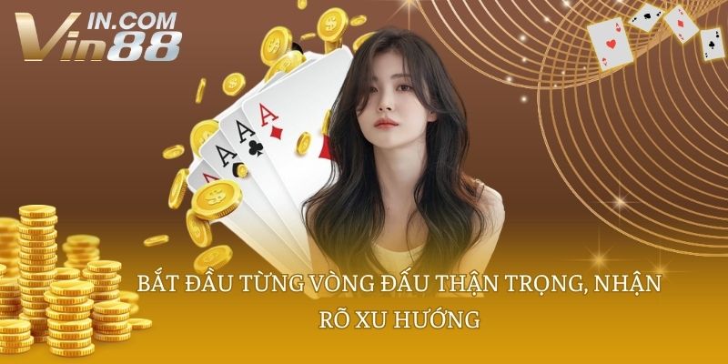 Bắt đầu từng vòng đấu thận trọng, nhận rõ xu hướng