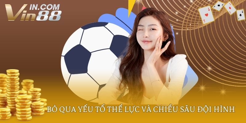 Bỏ qua yếu tố thể lực và chiều sâu đội hình