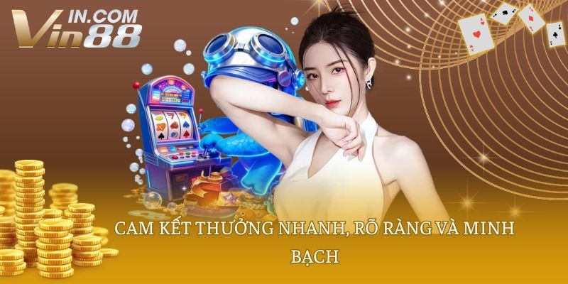 Cam kết thưởng nhanh, rõ ràng và minh bạch