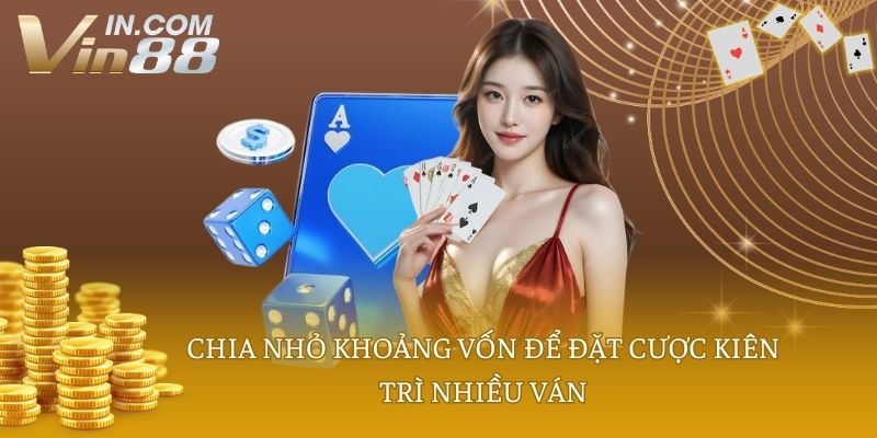 Chia nhỏ khoảng vốn để đặt cược kiên trì nhiều ván