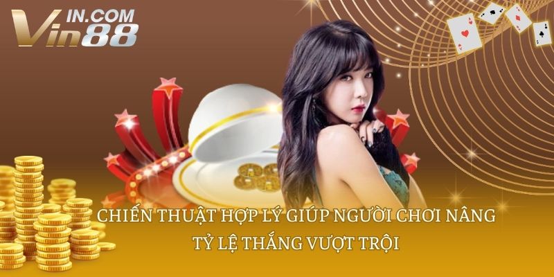 Chiến thuật hợp lý giúp người chơi nâng tỷ lệ thắng vượt trội