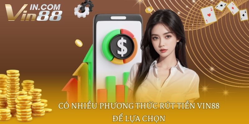 Có nhiều phương thức rút tiền VIN88 để lựa chọn
