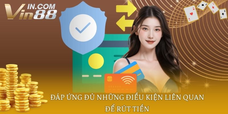 Đáp ứng đủ những điều kiện liên quan để rút tiền