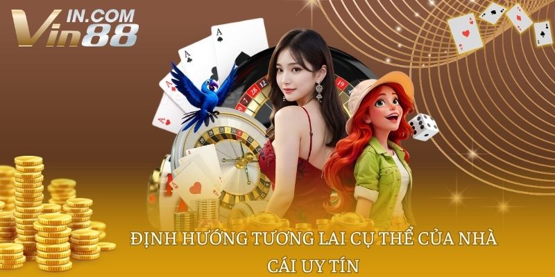 Định hướng tương lai cụ thể của nhà cái uy tín