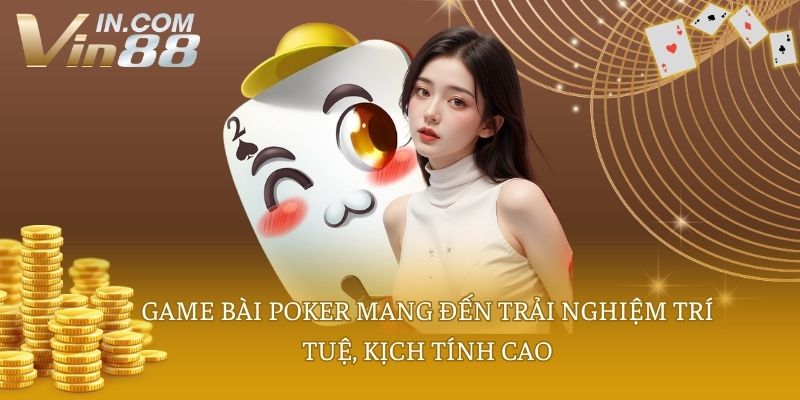 Game bài Poker mang đến trải nghiệm trí tuệ, kịch tính cao