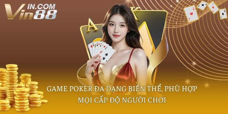 Game Poker đa dạng biến thể, phù hợp mọi cấp độ người chơi