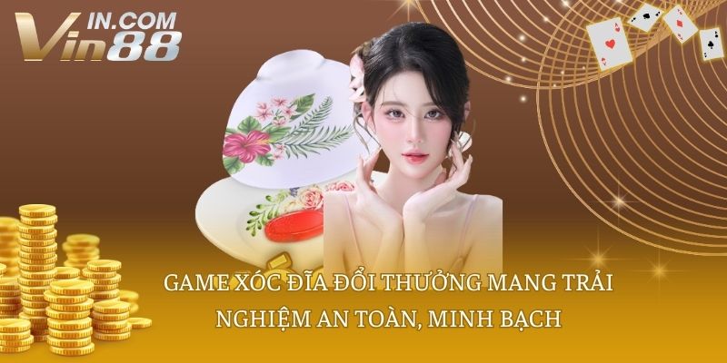 Game xóc đĩa đổi thưởng mang trải nghiệm an toàn, minh bạch