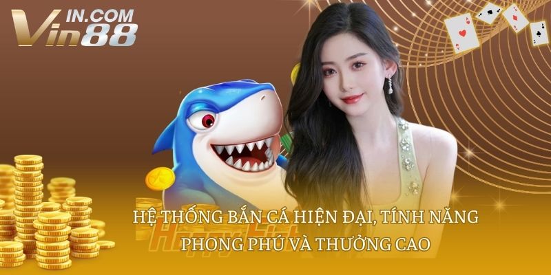 Hệ thống bắn cá hiện đại, tính năng phong phú và thưởng cao