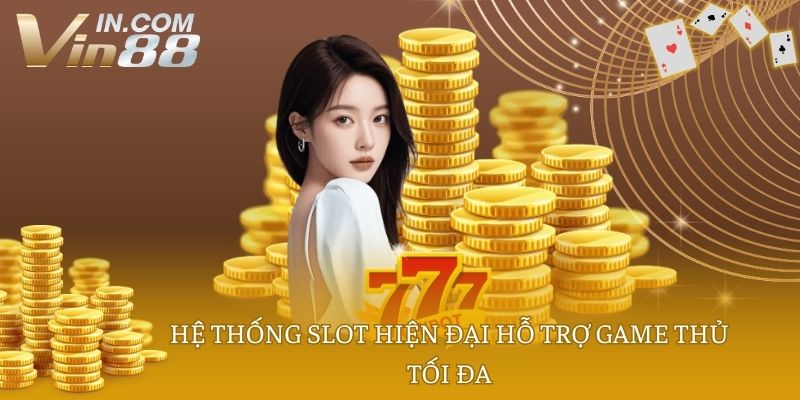 Hệ thống slot hiện đại hỗ trợ game thủ tối đa