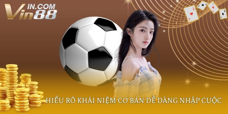 Hiểu rõ khái niệm cơ bản dễ dàng nhập cuộc