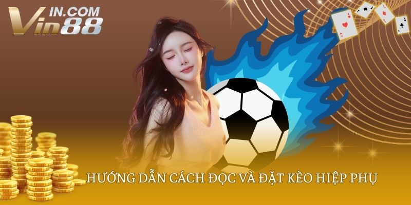 Hướng dẫn cách đọc và đặt kèo hiệp phụ