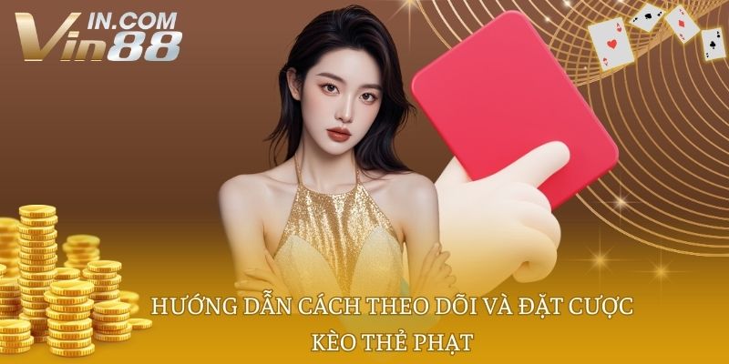 Hướng dẫn cách theo dõi và đặt cược kèo thẻ phạt