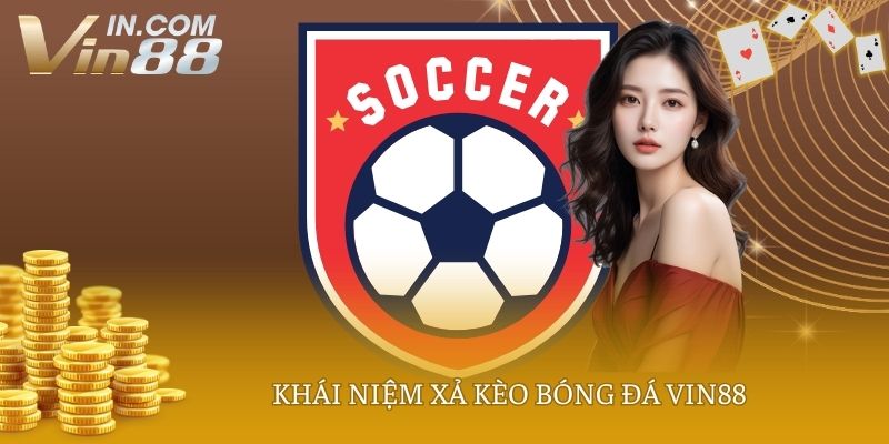Khái niệm xả kèo bóng đá Vin88