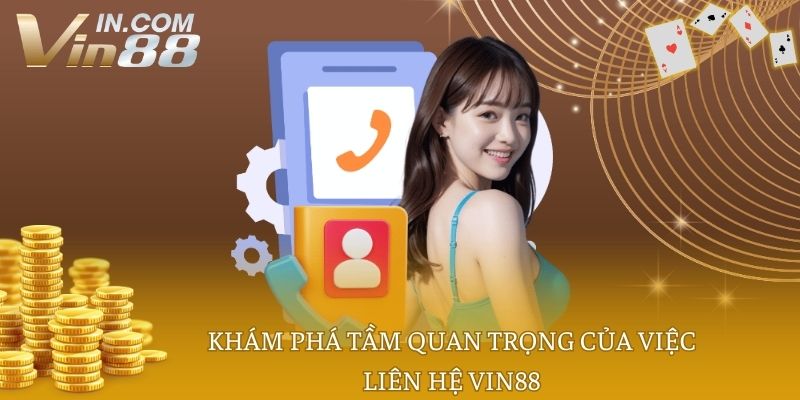 Khám phá tầm quan trọng của việc liên hệ Vin88