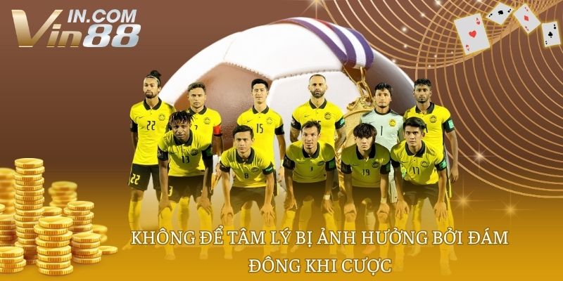 Không để tâm lý bị ảnh hưởng bởi đám đông khi cược