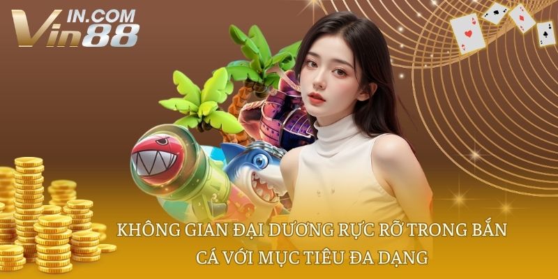 Không gian đại dương rực rỡ trong bắn cá với mục tiêu đa dạng