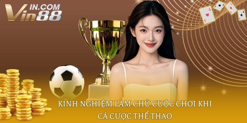 Kinh nghiệm làm chủ cuộc chơi khi cá cược thể thao