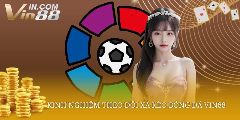 Kinh nghiệm theo dõi xả kèo bóng đá Vin88