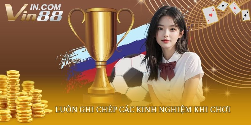 Luôn ghi chép các kinh nghiệm khi chơi