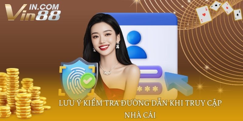 Lưu ý kiểm tra đường dẫn khi truy cập nhà cái
