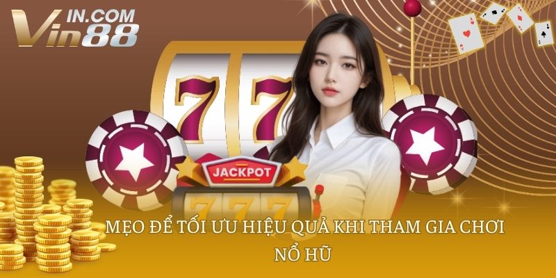Mẹo để tối ưu hiệu quả khi tham gia chơi nổ hũ