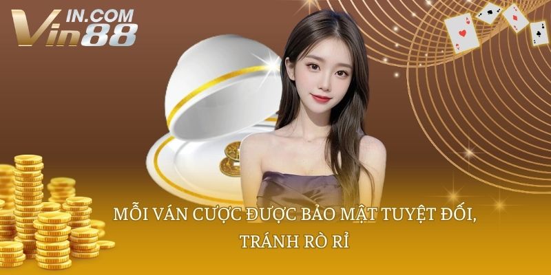 Mỗi ván cược được bảo mật tuyệt đối, tránh rò rỉ