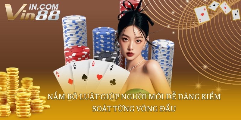 Nắm rõ luật giúp người mới dễ dàng kiểm soát từng vòng đấu