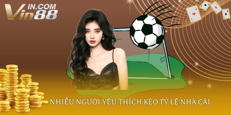 Nhiều người yêu thích kèo tỷ lệ nhà cái