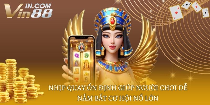 Nhịp quay ổn định giúp người chơi dễ nắm bắt cơ hội nổ lớn