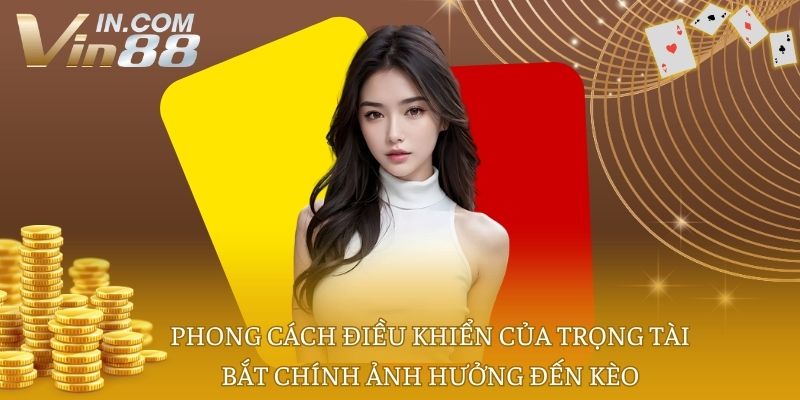 Phong cách điều khiển của trọng tài bắt chính ảnh hưởng đến kèo