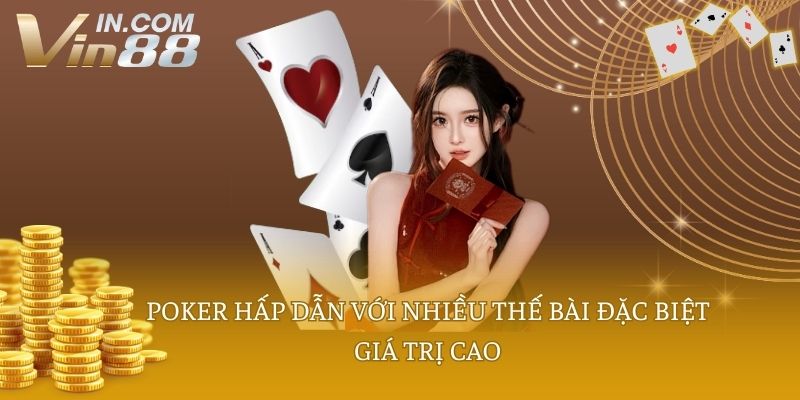 Poker hấp dẫn với nhiều thế bài đặc biệt giá trị cao
