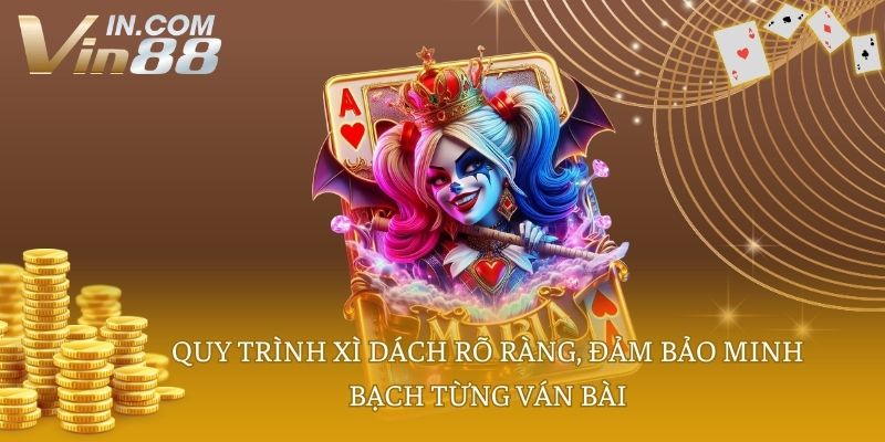 Quy trình xì dách rõ ràng, đảm bảo minh bạch từng ván bài