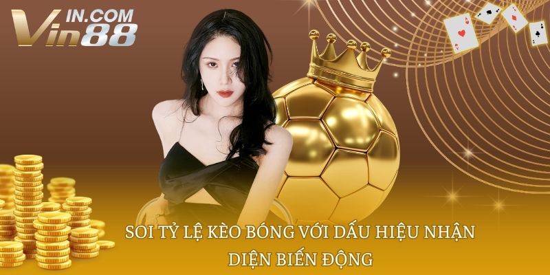 Soi tỷ lệ kèo bóng với dấu hiệu nhận diện biến động