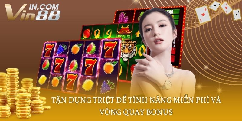 Tận dụng triệt để tính năng miễn phí và vòng quay bonus