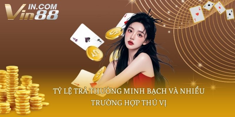 Tỷ lệ trả thưởng minh bạch và nhiều trường hợp thú vị